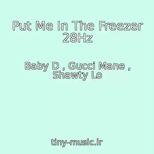 کاور آهنگ Put Me In The Freezer 28Hz از Baby D , Gucci Mane , Shawty Lo