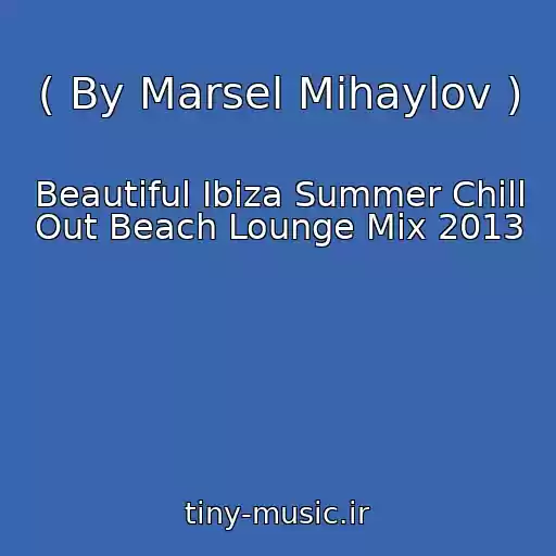 کاور آهنگ ( By Marsel Mihaylov ) از Beautiful Ibiza Summer Chill Out Beach Lounge Mix 2013