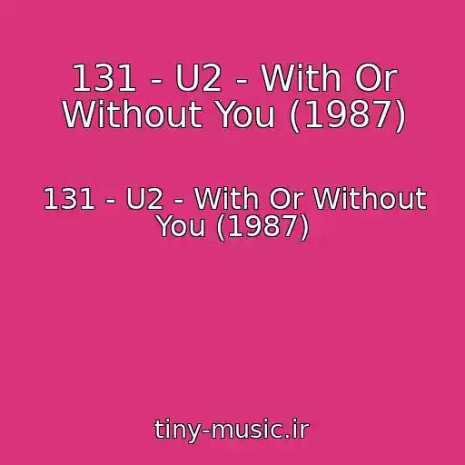 کاور آهنگ 131 - U2 - With Or Without You (1987) از 131 - U2 - With Or Without You (1987)