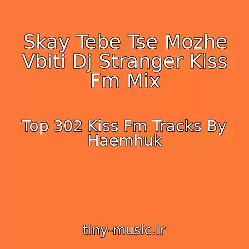کاور آهنگ Skay Tebe Tse Mozhe Vbiti Dj Stranger Kiss Fm Mix از Top 302 Kiss Fm Tracks By Haemhuk