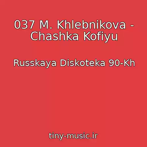 کاور آهنگ 037 M. Khlebnikova - Chashka Kofiyu از Russkaya Diskoteka 90-Kh