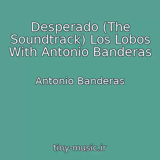 کاور آهنگ Desperado (The Soundtrack) Los Lobos With Antonio Banderas از Antonio Banderas