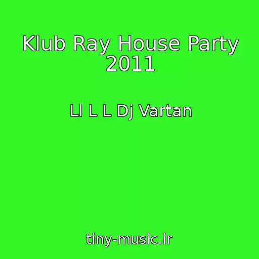کاور آهنگ Klub Ray House Party 2011 از Ll L L Dj Vartan