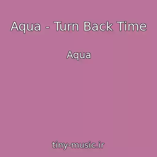 کاور آهنگ Aqua - Turn Back Time از Aqua
