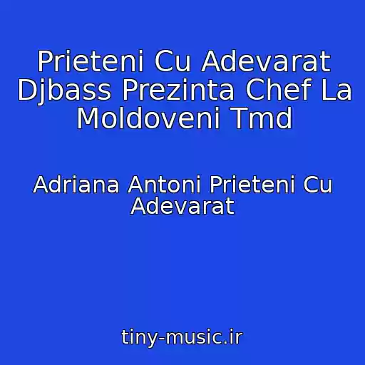 کاور آهنگ Prieteni Cu Adevarat Djbass Prezinta Chef La Moldoveni Tmd از Adriana Antoni Prieteni Cu Adevarat