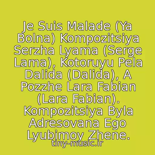 کاور آهنگ Je Suis Malade (Ya Bolna) Kompozitsiya Serzha Lyama (Serge Lama), Kotoruyu Pela Dalida (Dalida), A Pozzhe Lara Fabian (Lara Fabian). Kompozitsiya Byla Adresovana Ego Lyubimoy Zhene. از Lara Fabian