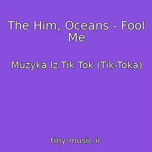 کاور آهنگ The Him, Oceans - Fool Me از Muzyka Iz Tik Tok (Tik-Toka)