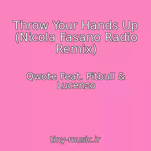 کاور آهنگ Throw Your Hands Up (Nicola Fasano Radio Remix) از Qwote Feat. Pitbull & Lucenzo