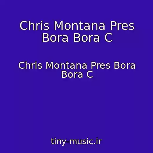 کاور آهنگ Chris Montana Pres Bora Bora C از Chris Montana Pres Bora Bora C