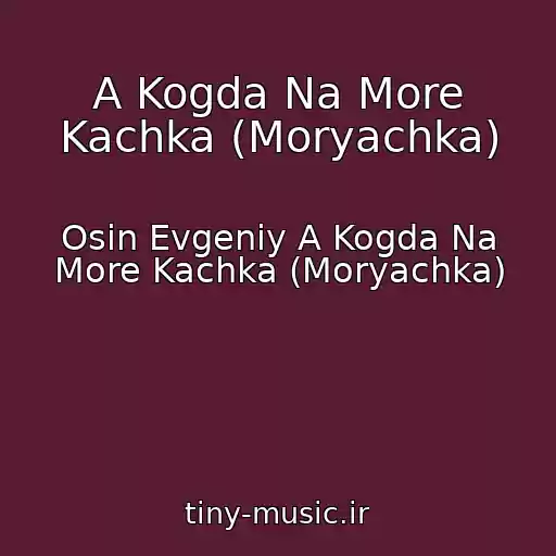 کاور آهنگ A Kogda Na More Kachka (Moryachka) از Osin Evgeniy A Kogda Na More Kachka (Moryachka)