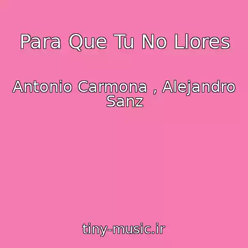 کاور آهنگ Para Que Tu No Llores از Antonio Carmona , Alejandro Sanz