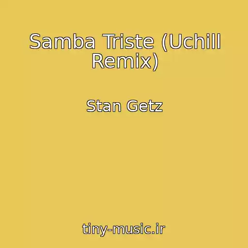 کاور آهنگ Samba Triste (Uchill Remix) از Stan Getz