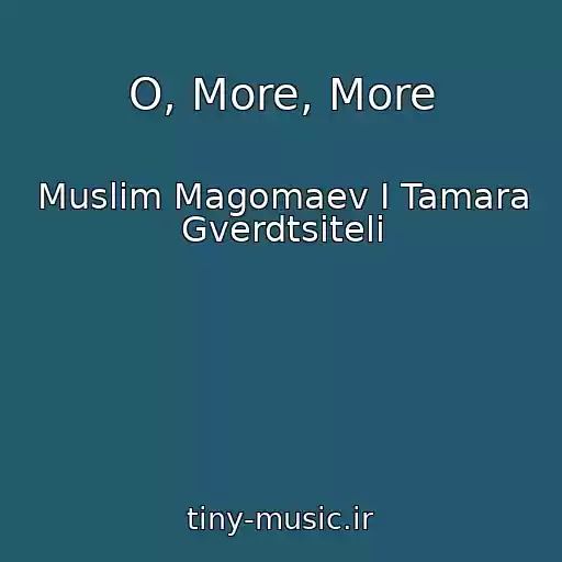 کاور آهنگ O, More, More از Muslim Magomaev I Tamara Gverdtsiteli