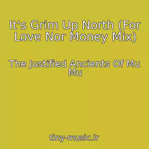 کاور آهنگ It's Grim Up North (For Love Nor Money Mix) از The Justified Ancients Of Mu Mu