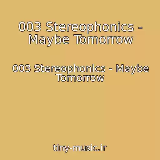 کاور آهنگ 003 Stereophonics - Maybe Tomorrow از 003 Stereophonics - Maybe Tomorrow