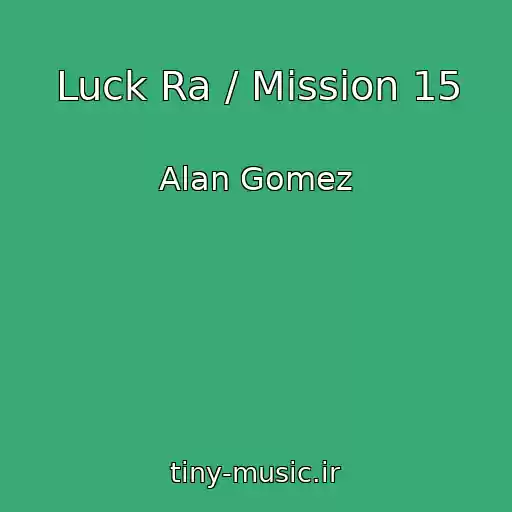کاور آهنگ Luck Ra / Mission 15 از Alan Gomez