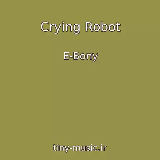 کاور آهنگ Crying Robot از E-Bony