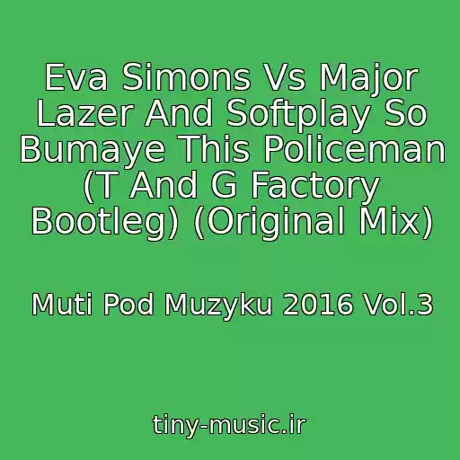 کاور آهنگ Eva Simons Vs Major Lazer And Softplay So Bumaye This Policeman (T And G Factory Bootleg) (Original Mix) از Muti Pod Muzyku 2016 Vol.3