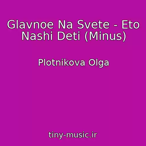 کاور آهنگ Glavnoe Na Svete - Eto Nashi Deti (Minus) از Plotnikova Olga