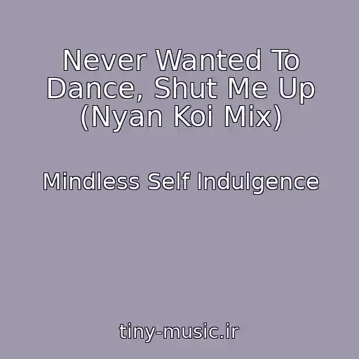 کاور آهنگ Never Wanted To Dance, Shut Me Up (Nyan Koi Mix) از Mindless Self Indulgence