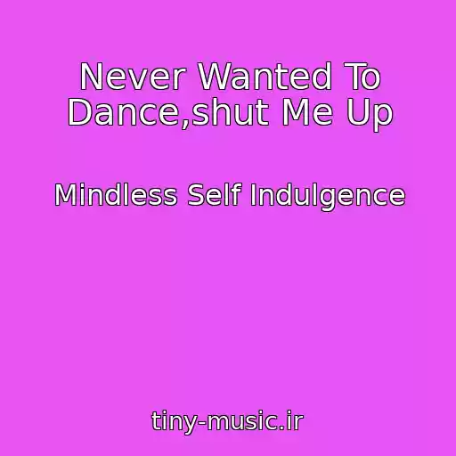 کاور آهنگ Never Wanted To Dance,shut Me Up از Mindless Self Indulgence