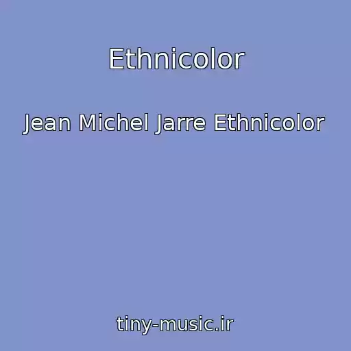 کاور آهنگ Ethnicolor از Jean Michel Jarre Ethnicolor