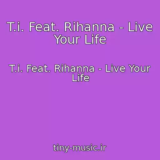 کاور آهنگ T.i. Feat. Rihanna - Live Your Life از T.i. Feat. Rihanna - Live Your Life