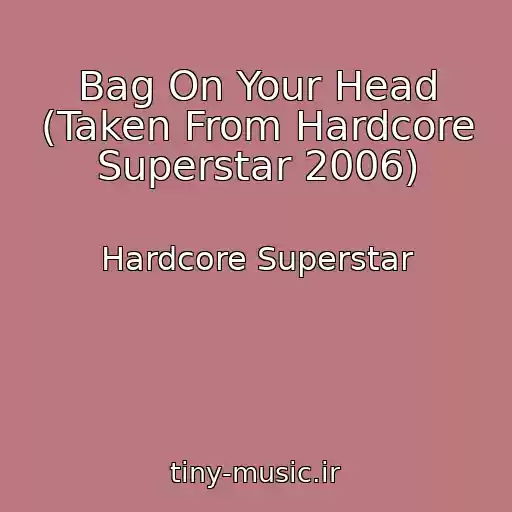 کاور آهنگ Bag On Your Head (Taken From Hardcore Superstar 2006) از Hardcore Superstar