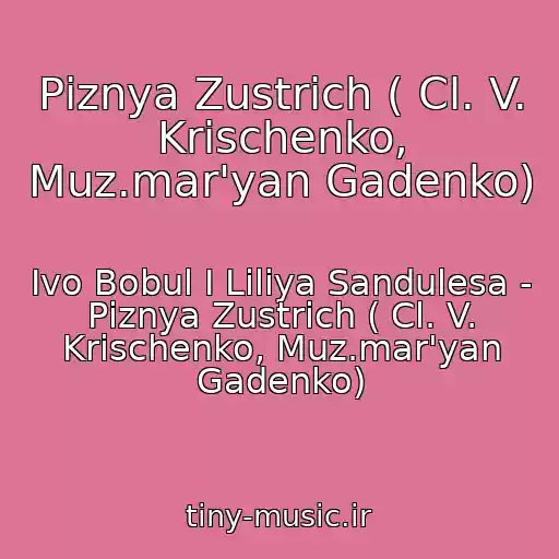 کاور آهنگ Pіznya Zustrіch ( Cl. V. Krischenko, Muz.mar'yan Gadenko) از Іvo Bobul І Lіlіya Sandulesa - Pіznya Zustrіch ( Cl. V. Krischenko, Muz.mar'yan Gadenko)