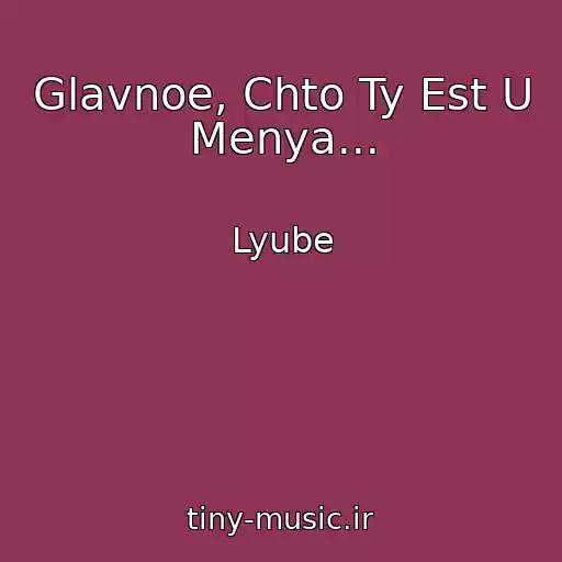 کاور آهنگ Glavnoe, Chto Ty Est U Menya... از Lyube