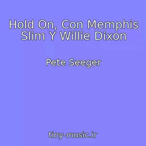 کاور آهنگ Hold On, Con Memphis Slim Y Willie Dixon از Pete Seeger