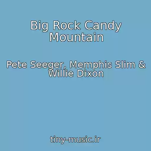 کاور آهنگ Big Rock Candy Mountain از Pete Seeger, Memphis Slim & Willie Dixon