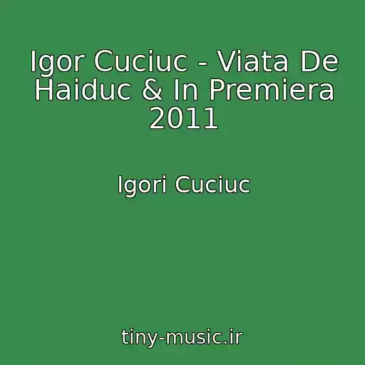 کاور آهنگ Igor Cuciuc - Viata De Haiduc & In Premiera 2011 از Igori Cuciuc