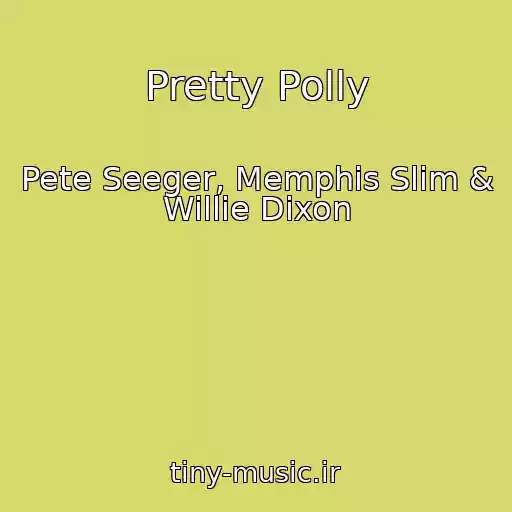 کاور آهنگ Pretty Polly از Pete Seeger, Memphis Slim & Willie Dixon