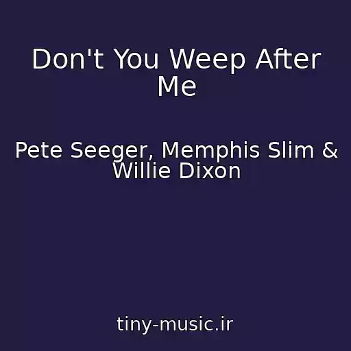 کاور آهنگ Don't You Weep After Me از Pete Seeger, Memphis Slim & Willie Dixon