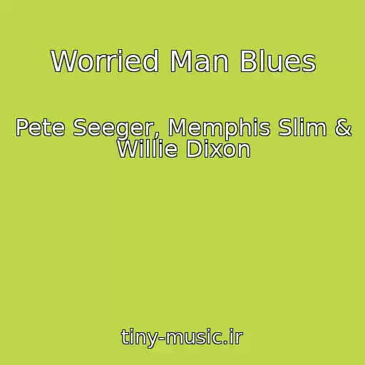کاور آهنگ Worried Man Blues از Pete Seeger, Memphis Slim & Willie Dixon