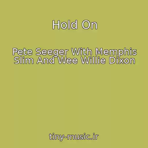 کاور آهنگ Hold On از Pete Seeger With Memphis Slim And Wee Willie Dixon