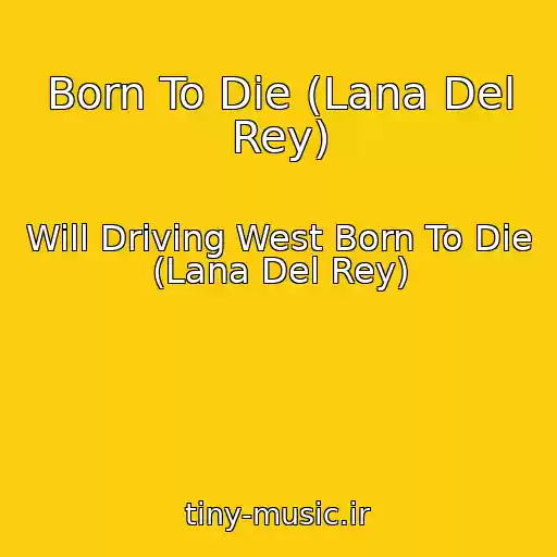 کاور آهنگ Born To Die (Lana Del Rey) از Will Driving West Born To Die (Lana Del Rey)