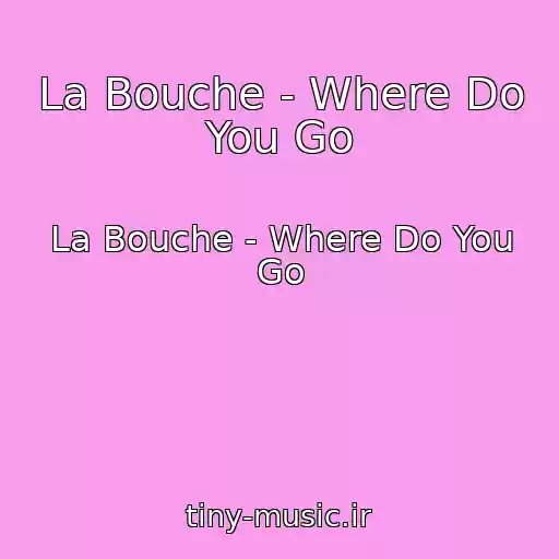 کاور آهنگ La Bouche - Where Do You Go از La Bouche - Where Do You Go