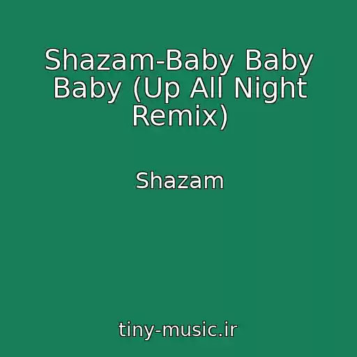 کاور آهنگ Shazam-Baby Baby Baby (Up All Night Remix) از Shazam