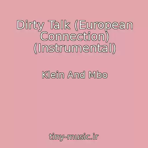 کاور آهنگ Dirty Talk (European Connection) (Instrumental) از Klein And Mbo