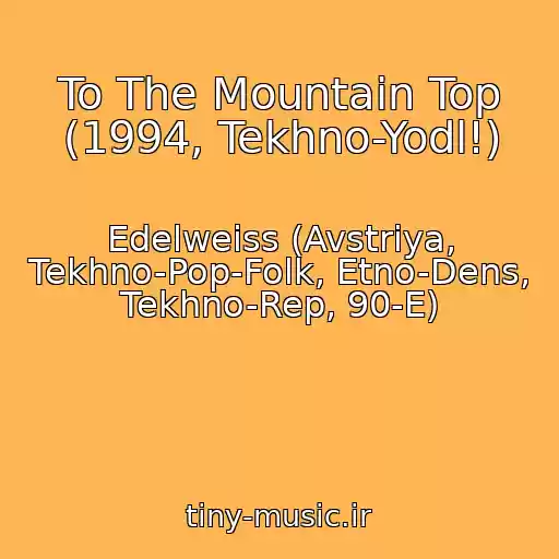کاور آهنگ To The Mountain Top (1994, Tekhno-Yodl!) از Edelweiss (Avstriya, Tekhno-Pop-Folk, Etno-Dens, Tekhno-Rep, 90-E)