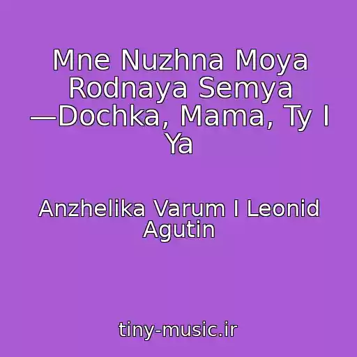 کاور آهنگ Mne Nuzhna Moya Rodnaya Semya —Dochka, Mama, Ty I Ya از Anzhelika Varum I Leonid Agutin