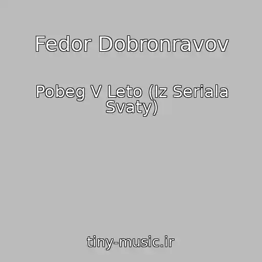 کاور آهنگ Fedor Dobronravov از Pobeg V Leto (Iz Seriala Svaty)