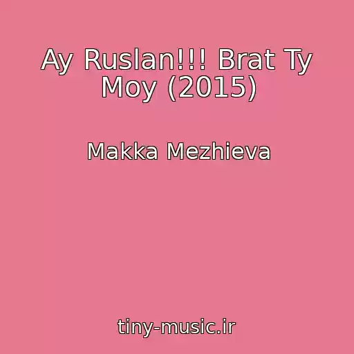 کاور آهنگ Ay Ruslan!!! Brat Ty Moy (2015) از Makka Mezhieva