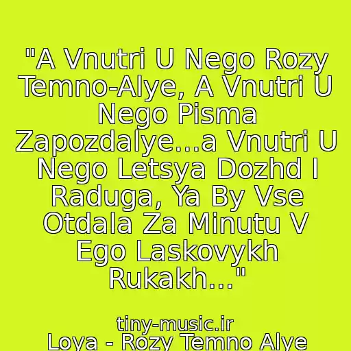 کاور آهنگ "A Vnutri U Nego Rozy Temno-Alye, A Vnutri U Nego Pisma Zapozdalye...a Vnutri U Nego Letsya Dozhd I Raduga, Ya By Vse Otdala Za Minutu V Ego Laskovykh Rukakh..." از Loya - Rozy Temno Alye