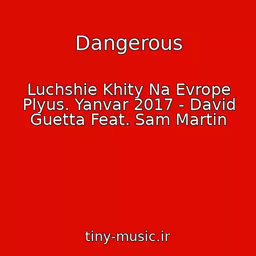 کاور آهنگ Dangerous از Luchshie Khity Na Evrope Plyus. Yanvar 2017 - David Guetta Feat. Sam Martin