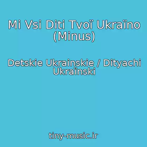 کاور آهنگ Mi Vsі Dіti Tvoї Ukraїno (Minus) از Detskie Ukrainskie / Dityachі Ukraїnskі