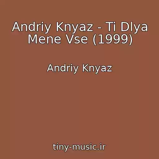 کاور آهنگ Andrіy Knyaz - Ti Dlya Mene Vse (1999) از Andrіy Knyaz