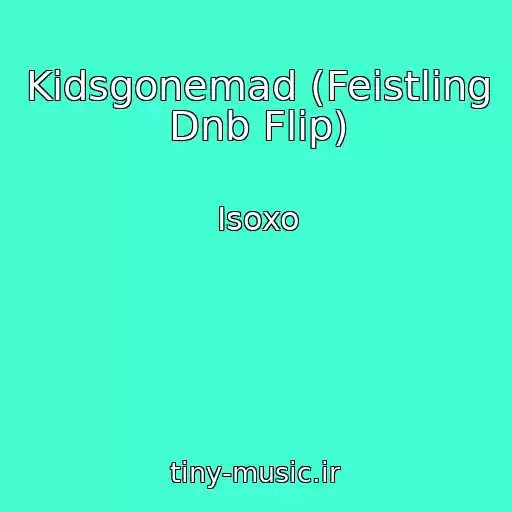 کاور آهنگ Kidsgonemad (Feistling Dnb Flip) از Isoxo